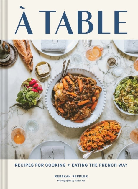 A Table - Recipes for Cooking and Eating the French Way