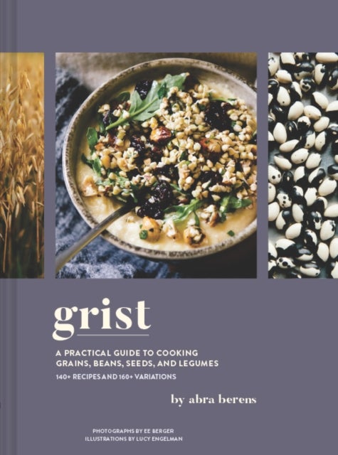 Grist - A Practical Guide to Cooking Grains, Beans, Seeds, and Legumes