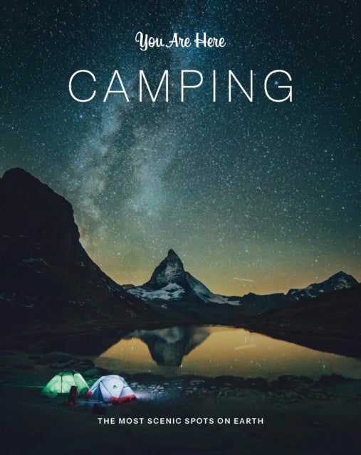 You Are Here: Camping - The Most Scenic Spots on Earth