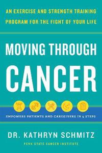 Moving Through Cancer - Moving Through Cancer: An Exercise and Strength-Training Program for the Fight of Your Life - Empowers Patients and Caregivers in 5 Steps