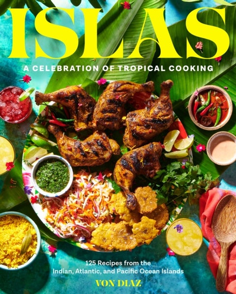 Islas - A Celebration of Tropical Cooking - 125 Recipes from the Indian, Atlantic, and Pacific Ocean Islands