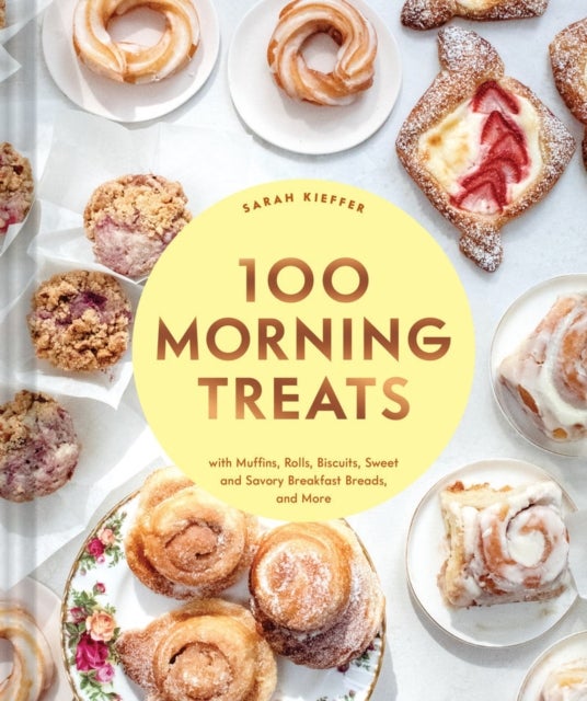 100 Morning Treats - With Muffins, Rolls, Biscuits, Sweet and Savory Breakfast Breads, and More