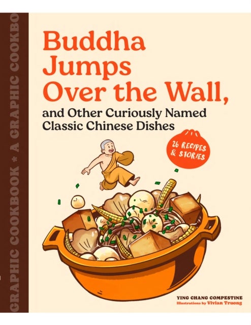 Buddha Jumps Over the Wall, and Other Curiously Named Classic Chinese Dishes - Graphic Cookbook + 28 Recipes