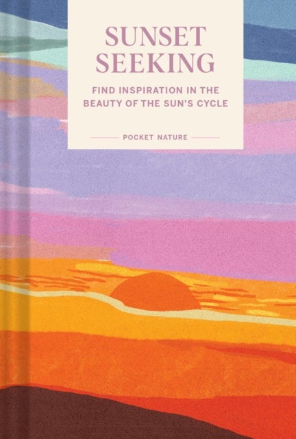 Pocket Nature: Sunset Seeking - Find Inspiration in the Beauty of the Sun's Cycle