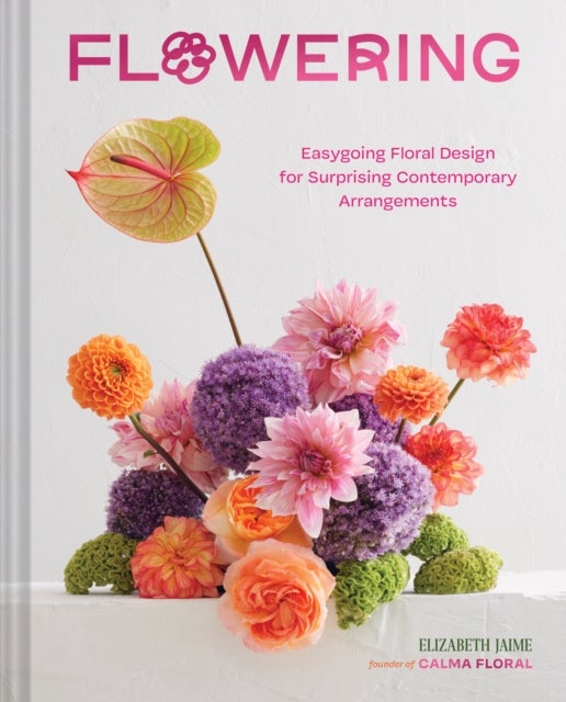 Flowering - Easygoing Floral Design for Surprising Contemporary Arrangements