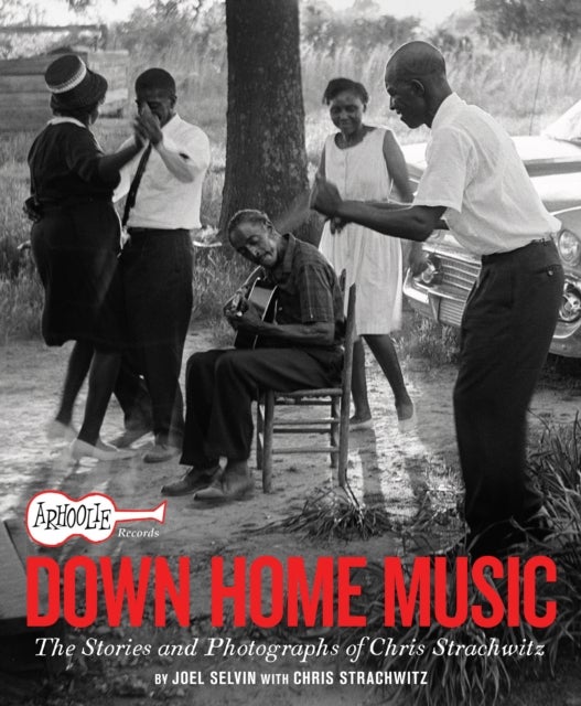 Arhoolie Records Down Home Music - The Stories and Photographs of Chris Strachwitz