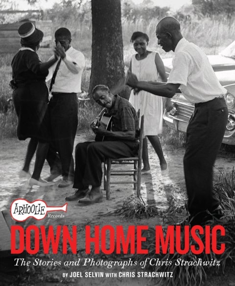Arhoolie Records Down Home Music - The Stories and Photographs of Chris Strachwitz