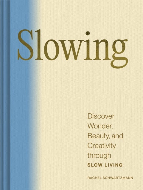 Slowing - Discover Wonder, Beauty, and Creativity through Slow Living