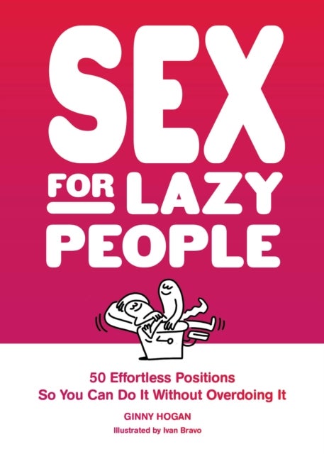 Sex for Lazy People - 50 Effortless Positions So You Can Do It without Overdoing It