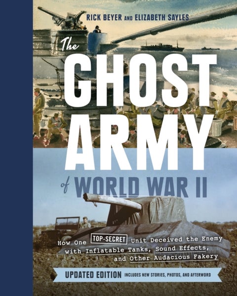 Ghost Army of World War II - How One Top-Secret Unit Deceived the Enemy with Inflatable Tanks, Sound Effects, and Other Audacious Fakery