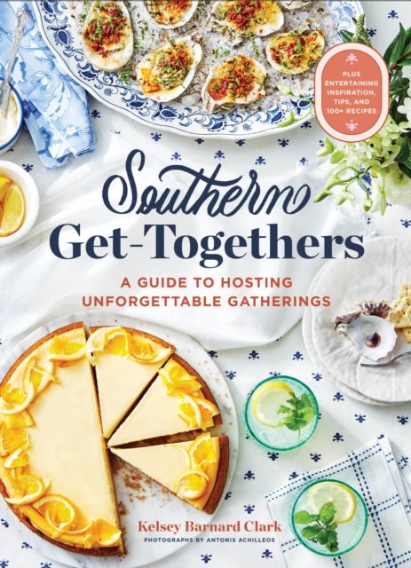 Southern Get-Togethers - A Guide to Hosting Unforgettable Gatherings—Plus Entertaining Inspiration, Tips, and 100+ Recipes