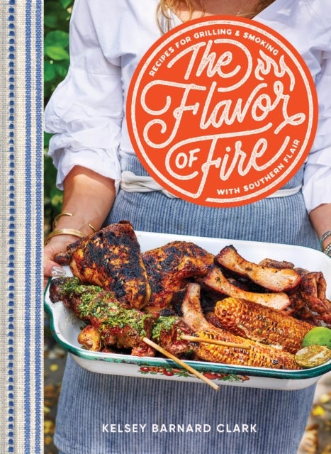 The Flavor of Fire - Recipes for Grilling & Smoking with Southern Flair