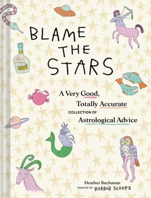 Blame the Stars - A Very Good, Totally Accurate Collection of Astrological Advice