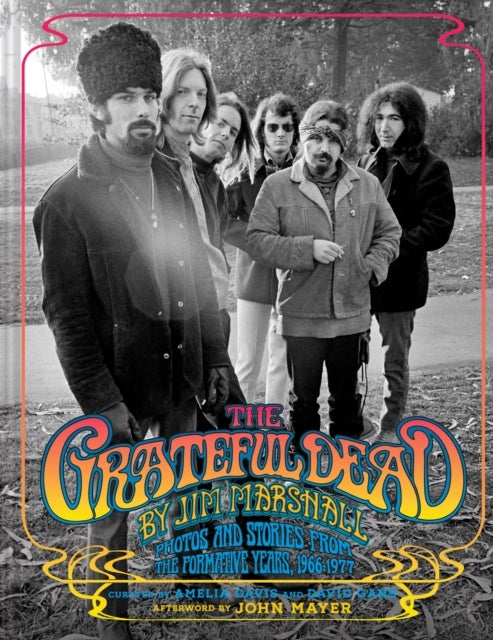 The Grateful Dead by Jim Marshall - Photos and Stories from the Formative Years, 1966–1977