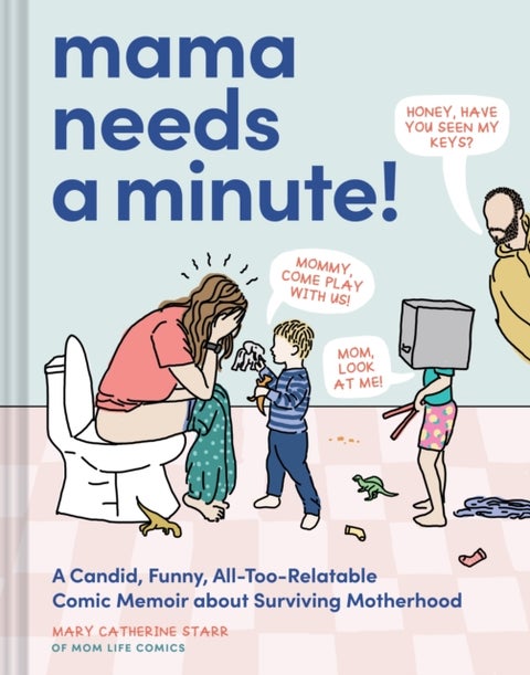 Mama Needs a Minute! - A Candid, Funny, All-Too-Relatable Comic Memoir about Surviving Motherhood