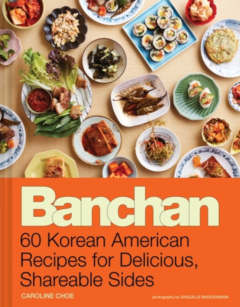 Banchan - 60 Korean American Recipes for Delicious, Shareable Sides
