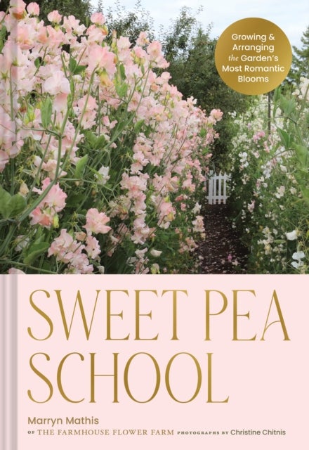 Sweet Pea School - Growing & Arranging the Garden’s Most Romantic Blooms