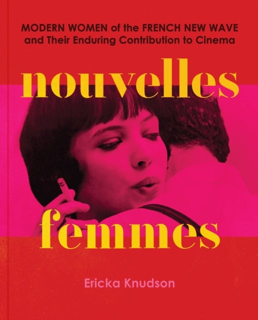 Nouvelles Femmes - Modern Women of the French New Wave and Their Enduring Contribution to Cinema