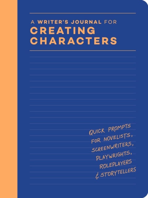 A Writer’s Journal for Creating Characters - Quick Prompts for Novelists, Screenwriters, Playwrights, Roleplayers & Storytellers