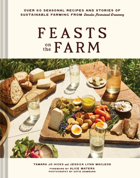 Feasts on the Farm - Over 60 Seasonal Recipes and Stories of Sustainable Farming from Tomales Farmstead Creamery