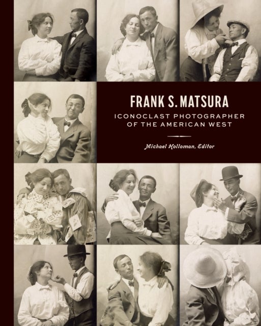 Frank S. Matsura - Iconoclast Photographer of the American West