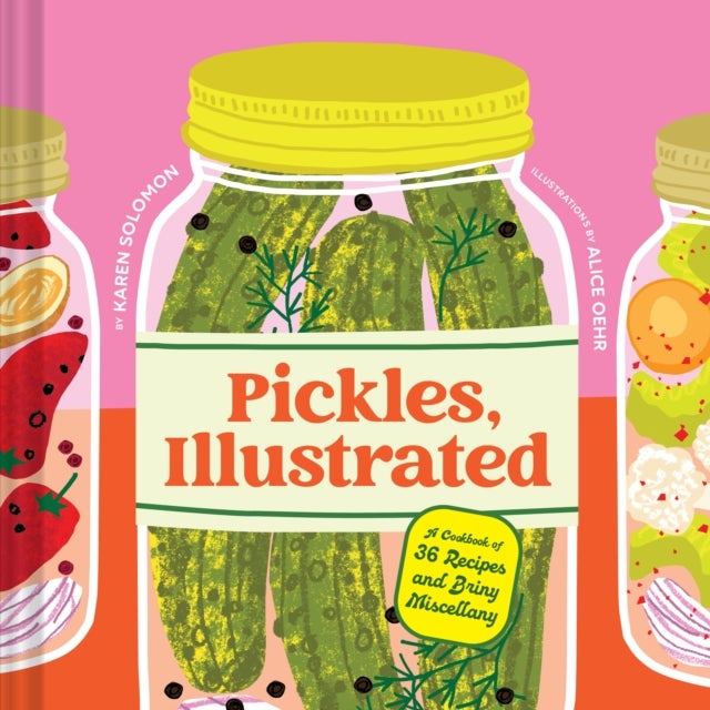 Pickles, Illustrated - A Cookbook of 36 Recipes and Briny Miscellany