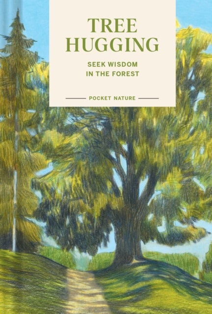 Pocket Nature: Tree Hugging - Seek Wisdom in the Forest