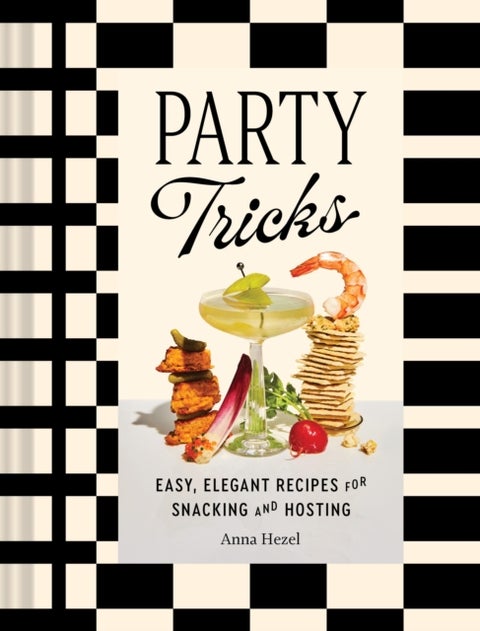 Party Tricks - Easy, Elegant Recipes for Snacking and Hosting