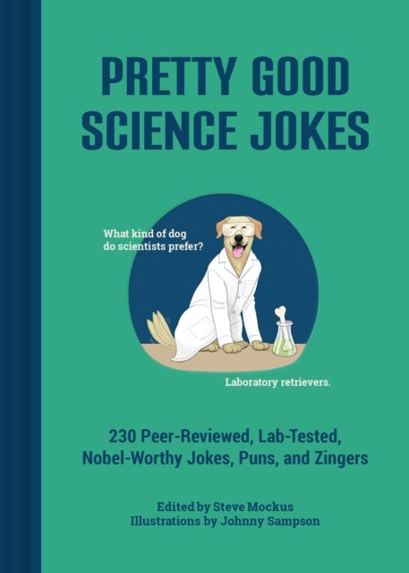 Pretty Good Science Jokes - 230 Peer-Reviewed, Lab-Tested, Nobel-Worthy Jokes, Puns, and Zingers