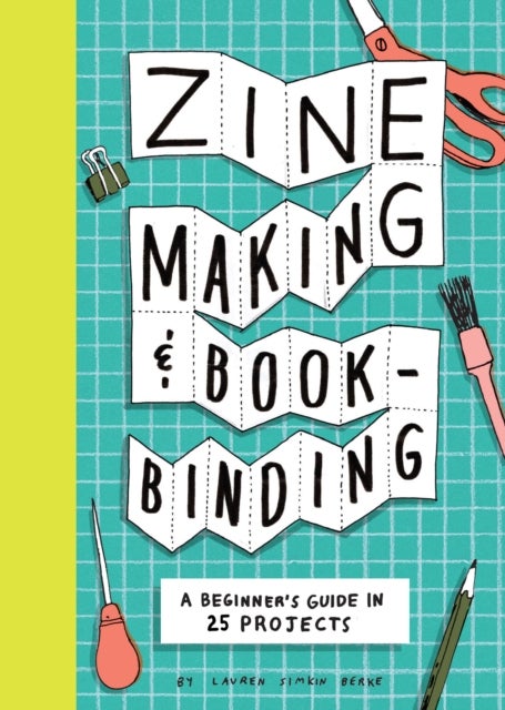 Zine Making and Bookbinding - A Beginner's Guide in 25 Projects