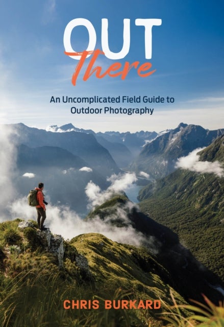 Out There - An Uncomplicated Field Guide to Outdoor Photography