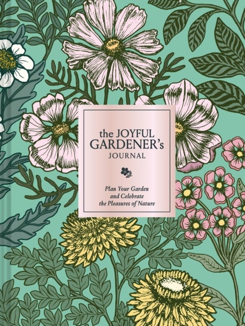 The Joyful Gardener's Journal - Plan Your Garden and Celebrate the Pleasures of Nature