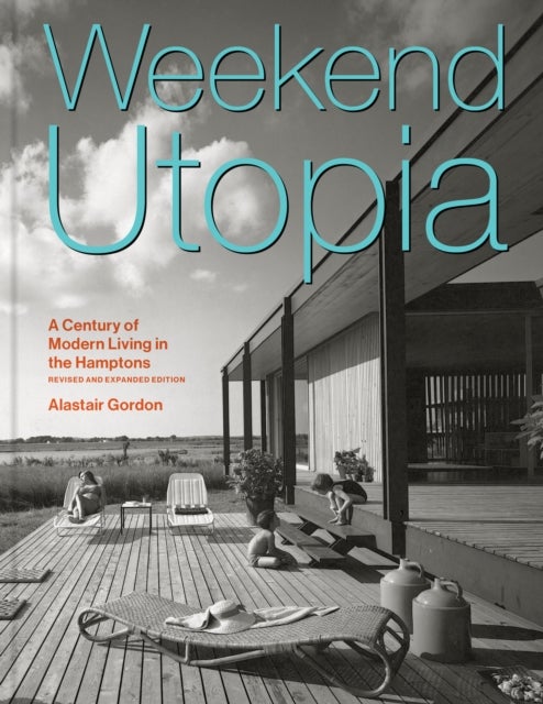 Weekend Utopia Revised and Expanded Edition - A Century of Modern Living in the Hamptons