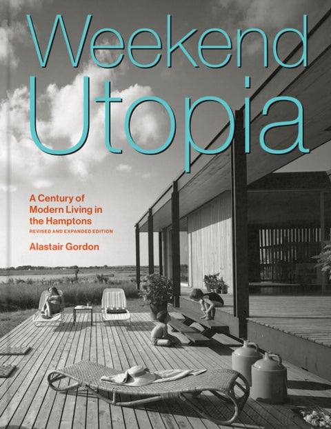 Weekend Utopia Revised and Expanded Edition - A Century of Modern Living in the Hamptons
