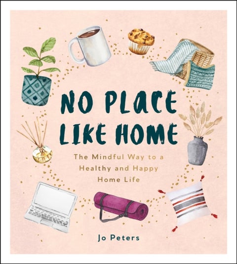 No Place Like Home - The Mindful Way to a Healthy and Happy Home Life