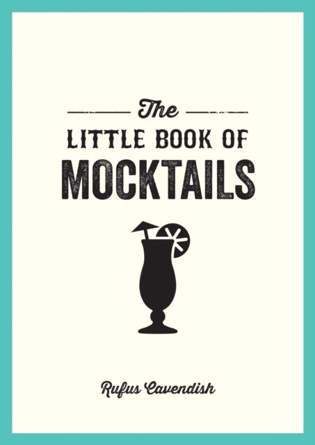 The Little Book of Mocktails - Delicious Alcohol-Free Recipes for Any Occasion
