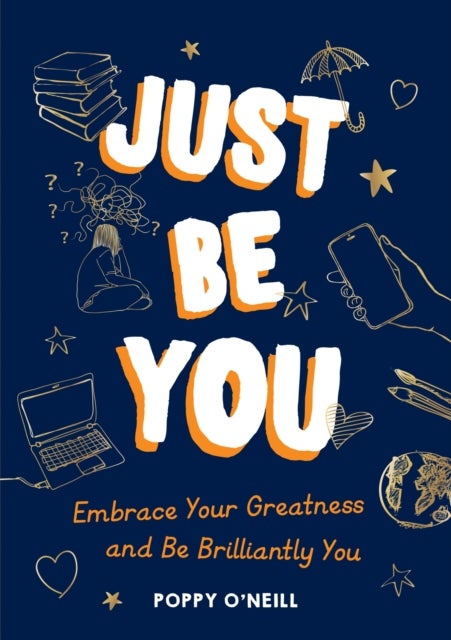 Just Be You - Embrace Your Greatness and Be Brilliantly You