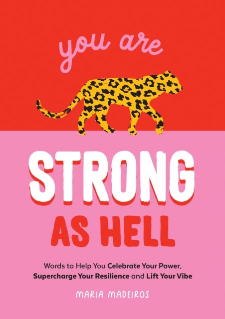 You Are Strong as Hell - Words to Help You Celebrate Your Power, Supercharge Your Resilience and Lift Your Vibe