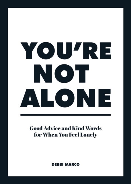 You're Not Alone - Good Advice and Kind Words for When You Feel Lonely