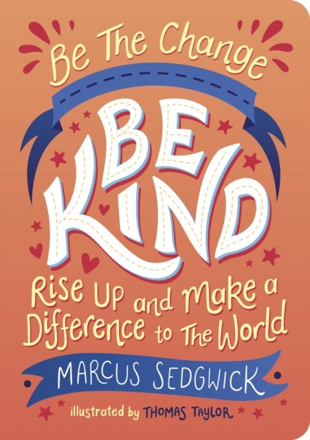 Be The Change - Be Kind - Rise Up and Make a Difference to the World
