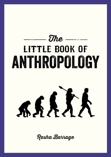 The Little Book of Anthropology - A Pocket Guide to the Study of What Makes Us Human