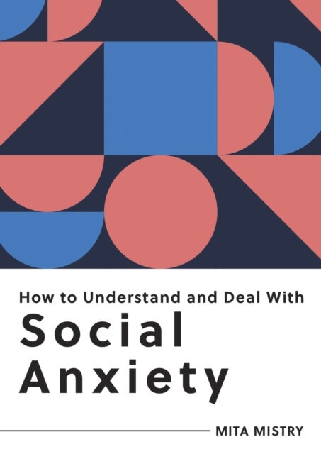 How to Understand and Deal with Social Anxiety - Everything You Need to Know to Manage Social Anxiety