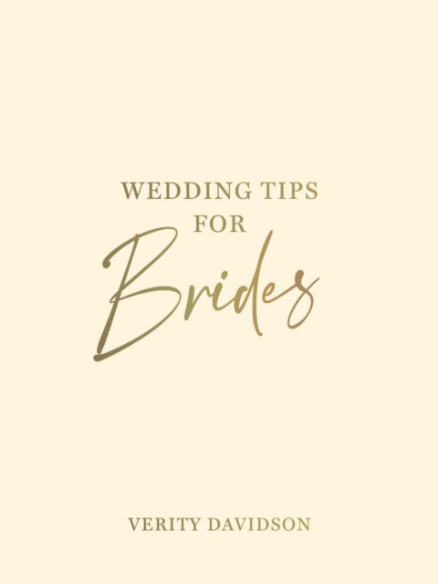 Wedding Tips for Brides - Helpful Tips, Smart Ideas and Disaster Dodgers for a Stress-Free Wedding Day