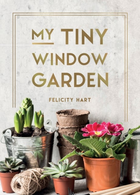 My Tiny Window Garden - Simple Tips to Help You Grow Your Own Indoor or Outdoor Micro-Garden