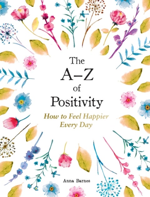 The A-Z of Positivity - How to Feel Happier Every Day