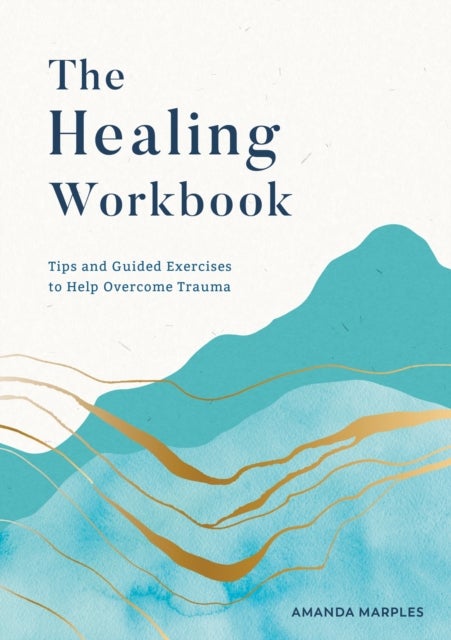 The Healing Workbook - Tips and Guided Exercises to Help Overcome Trauma