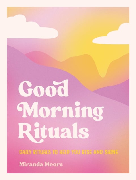 Good Morning Rituals - Daily Rituals to Help You Rise and Shine