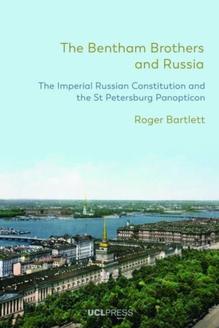 Bentham Brothers and Russia - The Imperial Russian Constitution and the St Petersburg Panopticon