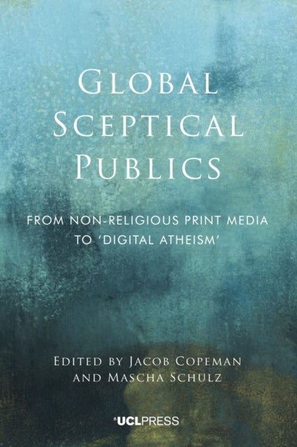 Global Sceptical Publics - From Non-Religious Print Media to ‘Digital Atheism’