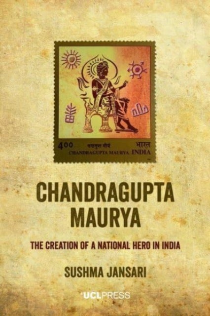 Chandragupta Maurya - The Creation of a National Hero in India